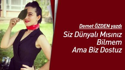 Siz Dünyalı Mısınız Bilmem Ama Biz Dostuz