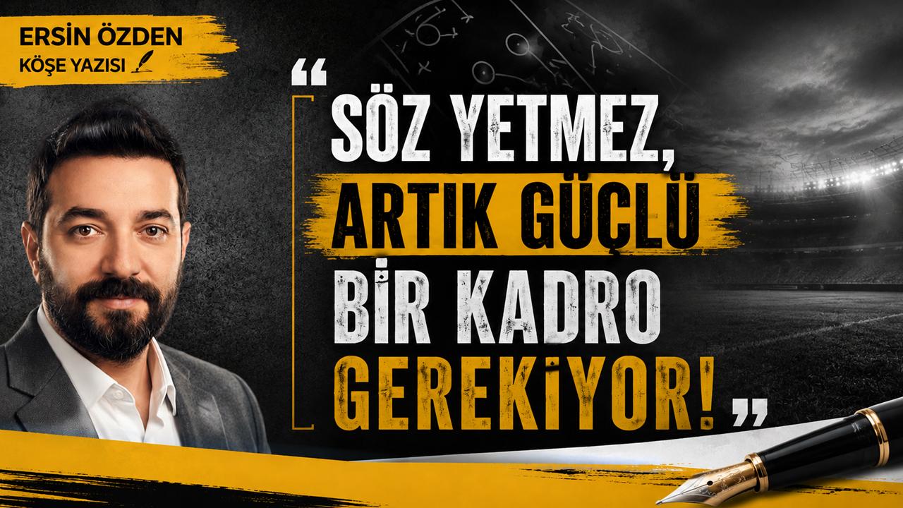 Söz Yetmez, Artık Güçlü Bir Kadro Gerekiyor!