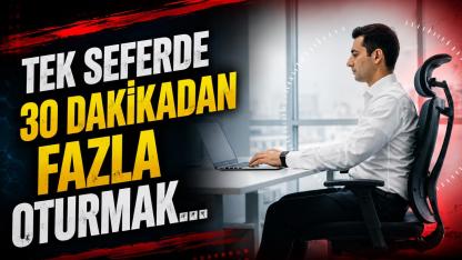 Tek seferde 30 dakikadan fazla oturmak, kanserden ölüm riskinin artmasıyla ilişkili olabilir!