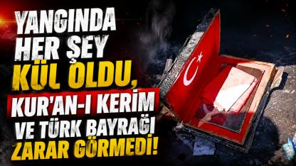 Yangında Her Şey Kül Oldu, Kur'an-ı Kerim ve Türk Bayrağı Zarar Görmedi!