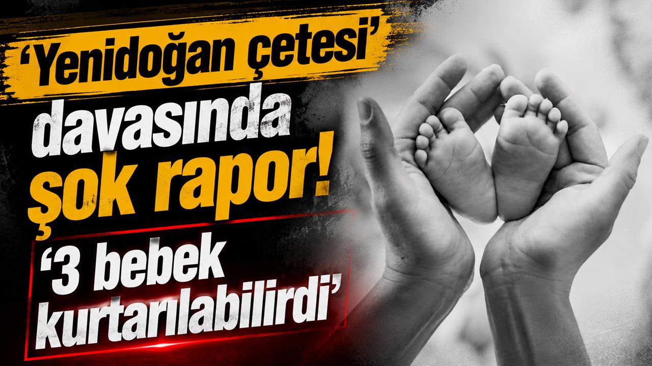 'Yenidoğan Çetesi' davasında mahkemeye sunulan 'üst kurul' raporu: '3 bebek kurtarılabilirdi'